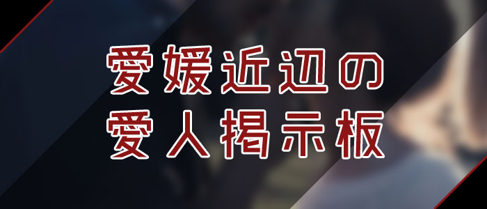 愛人掲示板で愛媛愛人を探す 愛人掲示板で愛媛愛人を探す